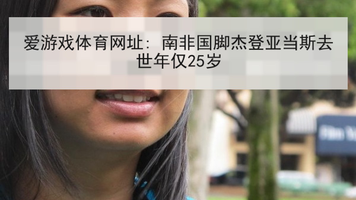 爱游戏体育网址: 南非国脚杰登亚当斯去世年仅25岁