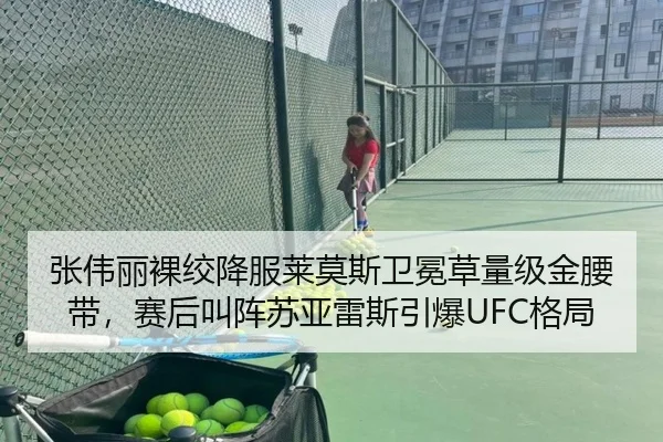 张伟丽裸绞降服莱莫斯卫冕草量级金腰带，赛后叫阵苏亚雷斯引爆UFC格局