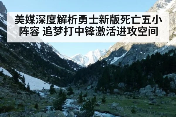 美媒深度解析勇士新版死亡五小阵容 追梦打中锋激活进攻空间